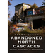 Abandoned North Cascades: Nature Takes Back in Washington