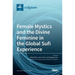 Female Mystics and the Divine Feminine in the Global Sufi Experience