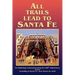 All Trails Lead to Santa Fe (Hardcover): An Anthology Commemorating the 400th Anniversary of the Founding of Santa Fe, New Mexico in 1610