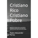 Cristiano Rico Cristiano Pobre: Experimenta un estilo de vida rico y feliz, lleno de posibilidades, Dios desea para ti una vida llena de bienestar y q
