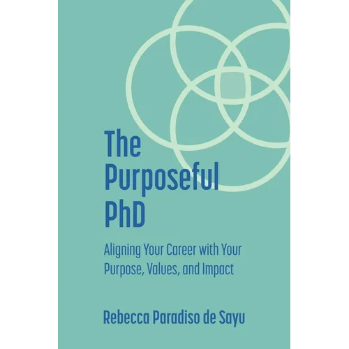 The Purposeful PhD: Aligning Your Career with Your Purpose, Values, and Impact