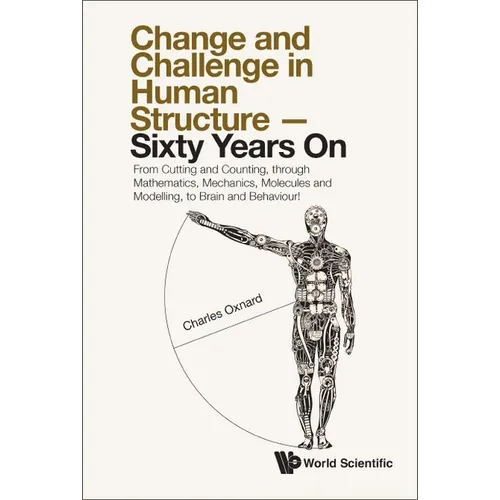 Change and Challenge in Human Structure - Sixty Years On: From Cutting and Counting, Through Mathematics, Mechanics, Molecules and Modelling, to Brain
