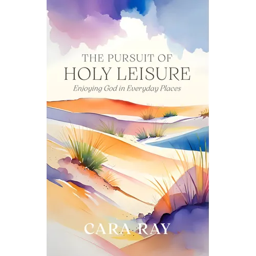 The Pursuit of Holy Leisure: Enjoying God in Everyday Places
