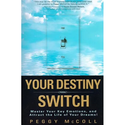 Your Destiny Switch: Master Your Key Emotions, and Attract the Life of Your Dreams!