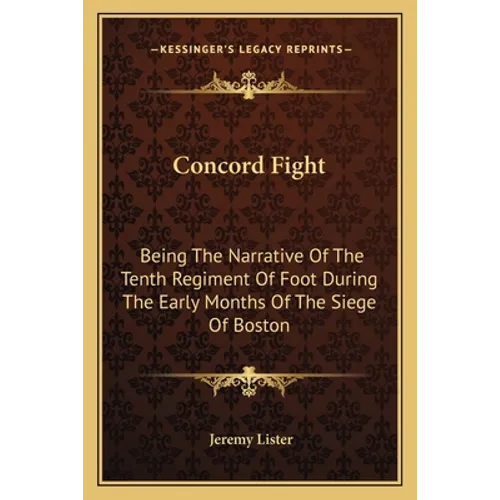Concord Fight: Being The Narrative Of The Tenth Regiment Of Foot During The Early Months Of The Siege Of Boston