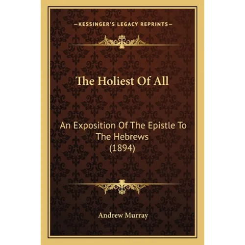 The Holiest Of All: An Exposition Of The Epistle To The Hebrews (1894)