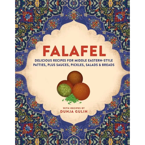 Falafel: Delicious Recipes for Middle Eastern-Style Patties, Plus Sauces, Pickles, Salads and Breads