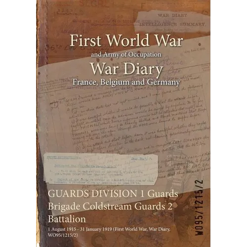 GUARDS DIVISION 1 Guards Brigade Coldstream Guards 2 Battalion: 1 August 1915 - 31 January 1919 (First World War, War Diary, WO95/1215/2)