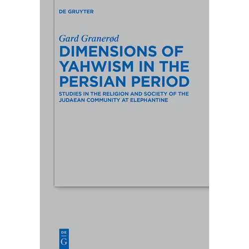 Dimensions of Yahwism in the Persian Period: Studies in the Religion and Society of the Judaean Community at Elephantine