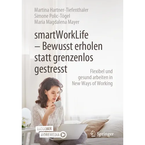Smartworklife - Bewusst Erholen Statt Grenzenlos Gestresst: Flexibel Und Gesund Arbeiten in New Ways of Working