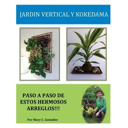 Jardín Vertical y Kokedama. Paso a Paso: Paso a Paso para elaborar de una manera fácil y sencilla un Jardín Vertical y Kokedama. Especial para los ama