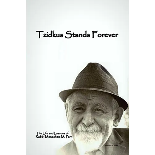 Tzidkus Stands Forever: The Life and Lessons of Rabbi Menachem M. Perr zt"l