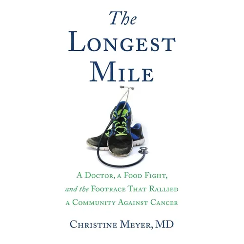 The Longest Mile: A Doctor, a Food Fight, and the Footrace That Rallied a Community Against Cancer