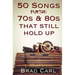 50 Songs From The 70s & 80s That Still Hold Up: Timeless Top 40 Hits