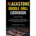 Blackstone Griddle Grill Cookbook: Transform Ordinary Ingredients into Extraordinary Dishes: Recipes and Techniques for the Blackstone Griddle Grill