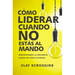 Cómo Liderar Cuando No Estás Al Mando: Aprovechando La Influencia Cuando No Tienes Autoridad