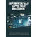 AI Implementation in Supply Chain Management: A Comprehensive Guide to AI Integration, Predictive Analytics, Machine Learning, IoT, Blockchain, and Su