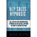 NLP Sales Hypnosis: Sell With NLP And Conversational Hypnosis So You Can Sell Anything You Want To Anyone You Want