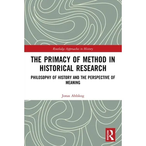 The Primacy of Method in Historical Research: Philosophy of History and the Perspective of Meaning