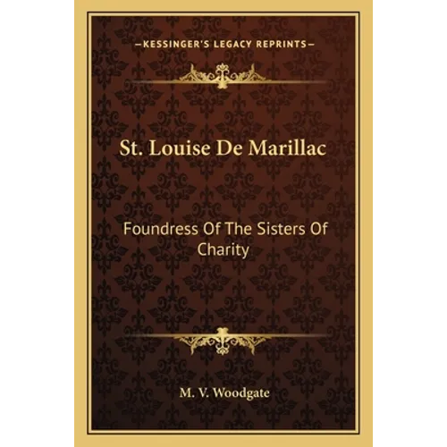 St. Louise De Marillac: Foundress Of The Sisters Of Charity
