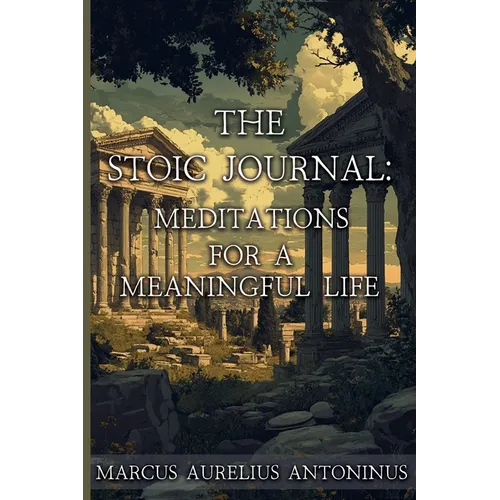 The Stoic Journal: Meditations for a Meaningful Life