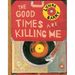The Good Times Are Killing Me