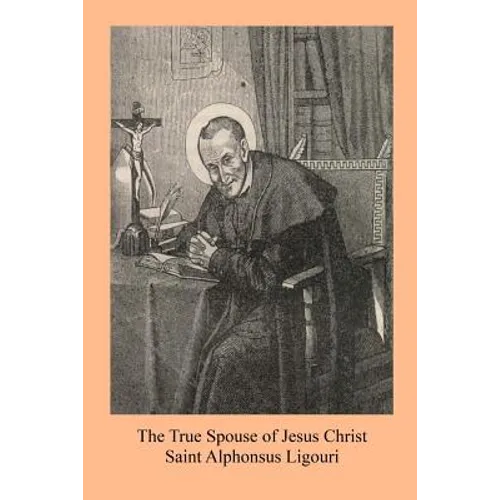The True Spouse of Jesus Christ: or The NUn Sanctified By the Virtues Of Her State