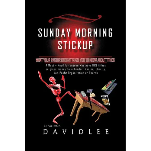 Sunday Morning Stickup: What Your Pastor Doesn't Want You to Know about Tithes a Must-Read for Anyone Who Pays 10% Tithes or Gives Money to a