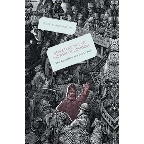 Streetlife in Late Victorian London: The Constable and the Crowd
