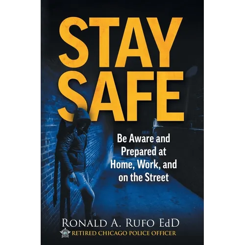 Stay Safe: Be Aware and Prepared at Home, at Work, and on the Street