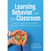 Learning, Behavior, and Your Classroom: How to Create an Environment That Sets Students Up for Success (Classroom Management Strategies for Student En