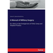 A Manual of Military Surgery: Or, Hints on the Emergencies of Field, Camp and Hospital Practice