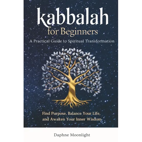 Kabbalah for Beginners: A Practical Guide to Spiritual Transformation: Find Purpose, Balance Your Life, and Awaken Your Inner Wisdom - Paperback