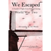 We Escaped: A Family's Flight from Holland during World War Two