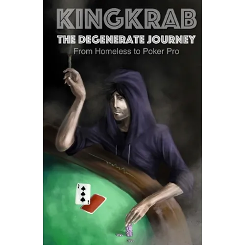 KingKrab: The Degenerate Journey: From Homeless to Poker Pro