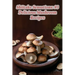 Shiitake Sensations: 93 Delicious Mushroom Recipes