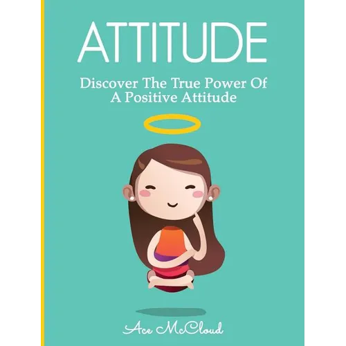 Attitude: Discover The True Power Of A Positive Attitude