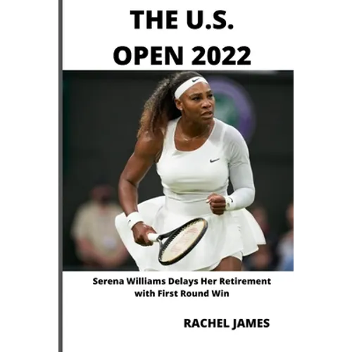 The U.S. Open 2022: Serena Williams Delays Her Retirement with First Round Win