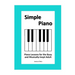 Simple Piano: Piano Lessons for the Busy and Musically-Inept Adult