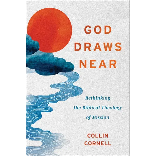 God Draws Near: Rethinking the Biblical Theology of Mission