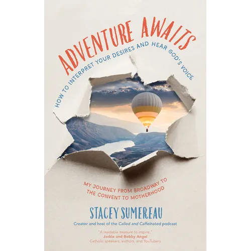 Adventure Awaits: How to Interpret Your Desires and Hear God's Voice My Journey from Broadway to the Convent to Motherhood