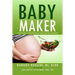 Baby Maker: A Complete Guide to Holistic Nutrition for Fertility, Conception, and Pregnancy