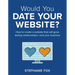 Would You Date Your Website?: How to create a website that will grow lasting relationships-and your business