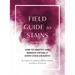 Field Guide to Stains: How to Identify and Remove Virtually Every Stain on Earth