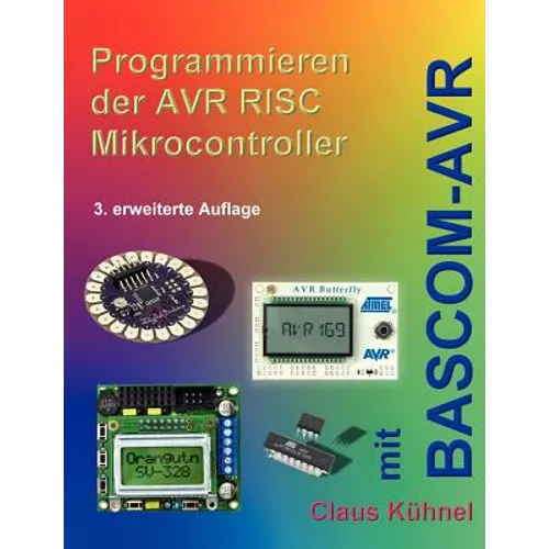 Programmieren der AVR RISC Microcontroller mit BASCOM-AVR: 3. bearbeitete und erweiterte Auflage