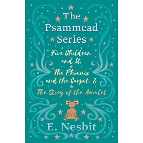 Five Children and It, The Phoenix and the Carpet, and The Story of the Amulet;The Psammead Series - Books 1 - 3