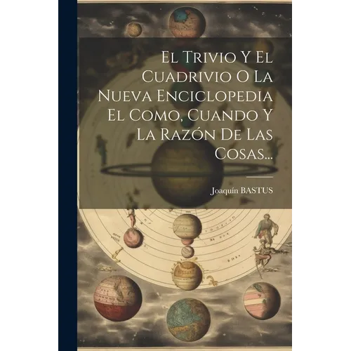 El Trivio Y El Cuadrivio O La Nueva Enciclopedia El Como, Cuando Y La Razón De Las Cosas...