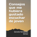 Consejos que me hubiera gustado escuchar de joven