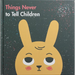 Things Never to Tell Children