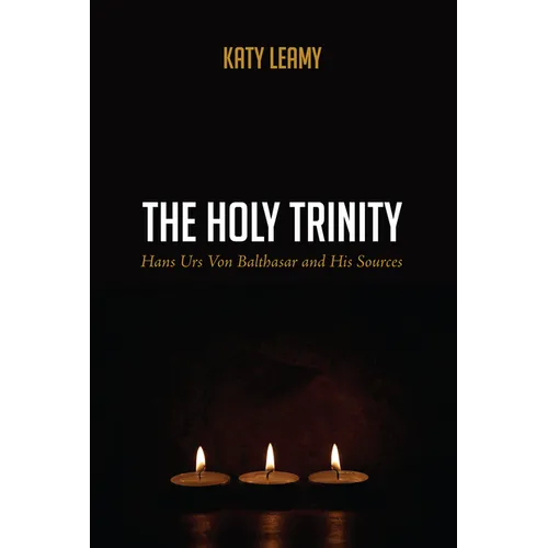The Holy Trinity: Hans Urs Von Balthasar and His Sources